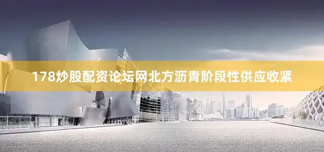 178炒股配资论坛网北方沥青阶段性供应收紧
