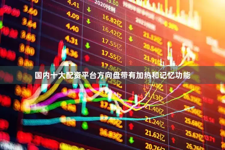 国内十大配资平台方向盘带有加热和记忆功能