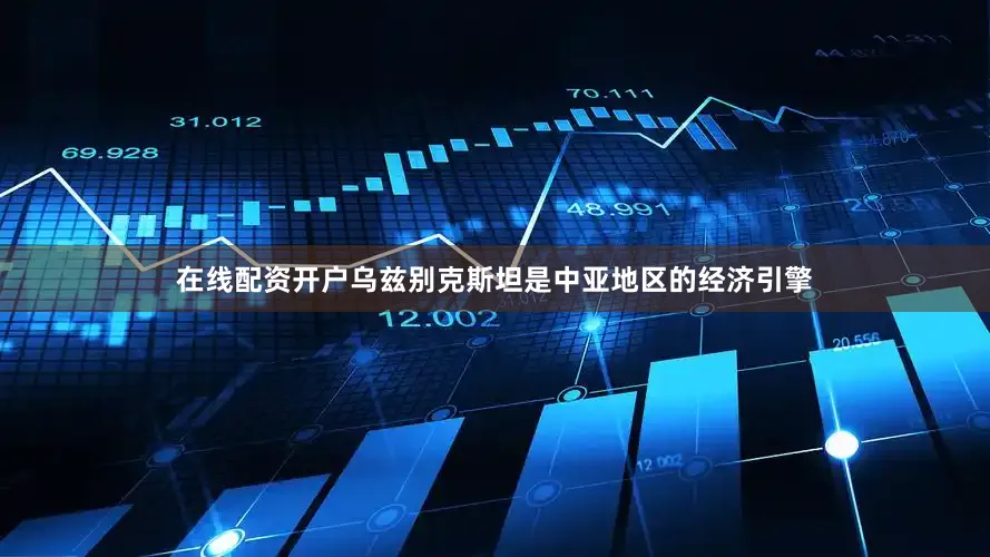 在线配资开户乌兹别克斯坦是中亚地区的经济引擎