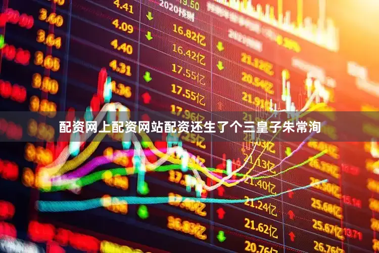 配资网上配资网站配资还生了个三皇子朱常洵