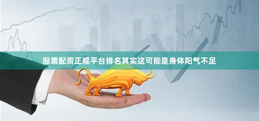 股票配资正规平台排名其实这可能是身体阳气不足