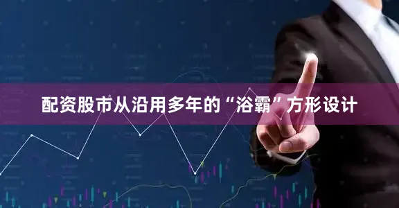 配资股市从沿用多年的“浴霸”方形设计